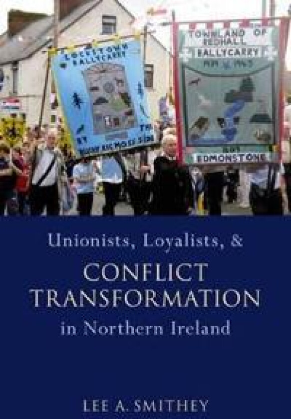 Unionists, Loyalists, and Conflict Transformation in Northern Ireland