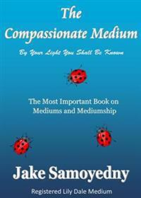The Compassionate Medium: The Most Important Book on Mediums and Mediumship