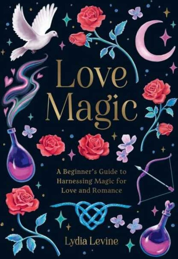 Love Magic A Beginner's Guide to Harnessing Magic for Love and Romance