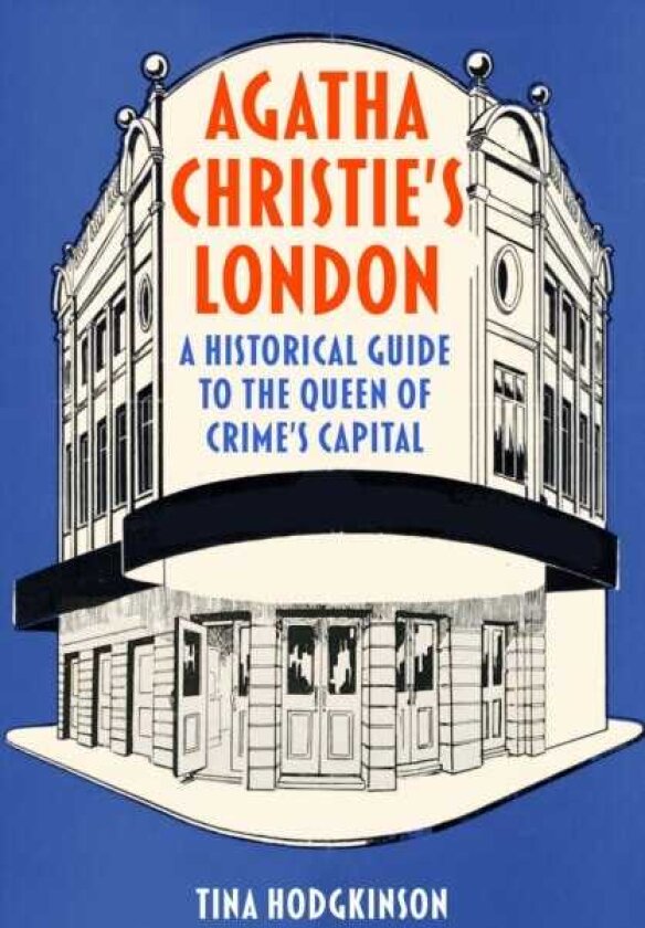 Agatha Christie's London A Historical Guide to the Queen of Crime's Capital