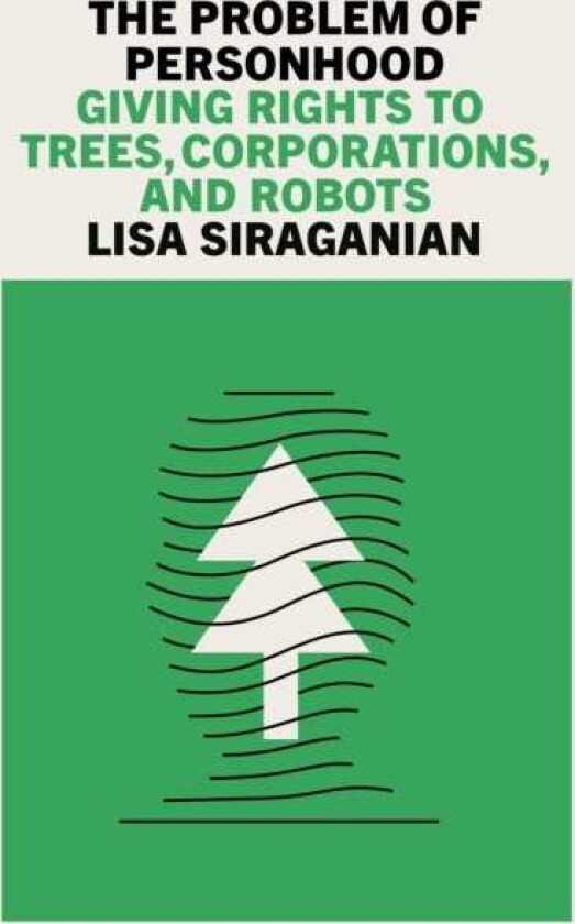The Problem of Personhood Giving Rights to Trees, Corporations and Robots