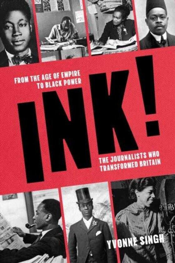 INK! From the Age of Empire to Black Power, the Journalists who Transformed Britain