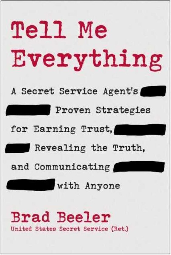 Tell Me Everything A Secret Service Agent's Proven Strategies for Earning Trust, Revealing the Truth, and Communicating with Anyone