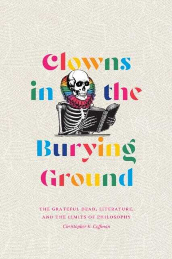 Clowns in the Burying Ground The Grateful Dead, Literature, and the Limits of Philosophy