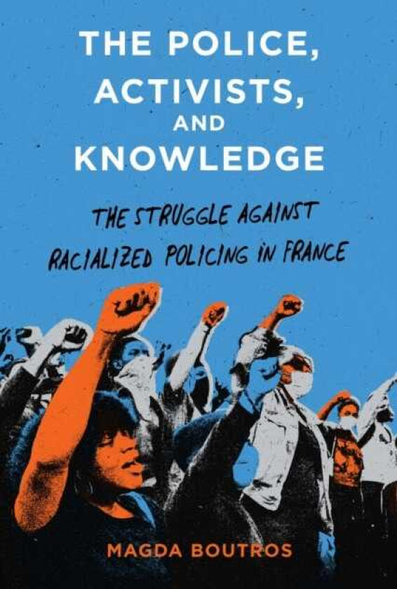 The Police, Activists, and Knowledge The Struggle Against Racialized Policing in France