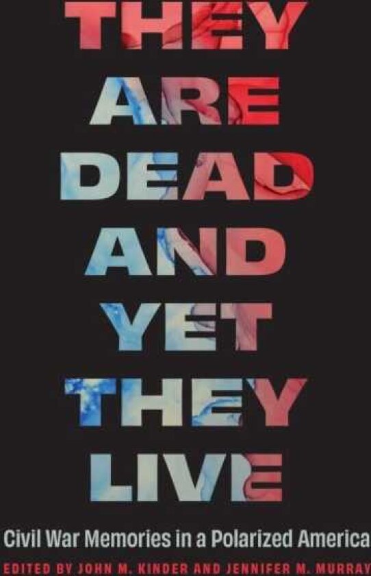 They Are Dead and Yet They Live Civil War Memories in a Polarized America