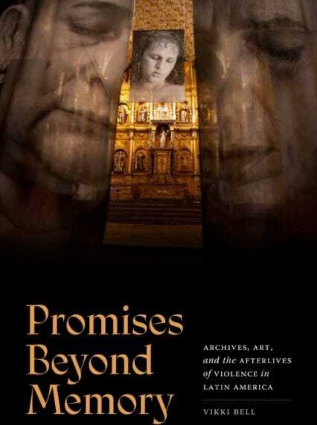 Promises Beyond Memory Archives, Art, and the Afterlives of Violence in Latin America