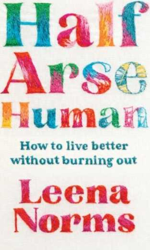 HalfArse Human How to live better without burning out