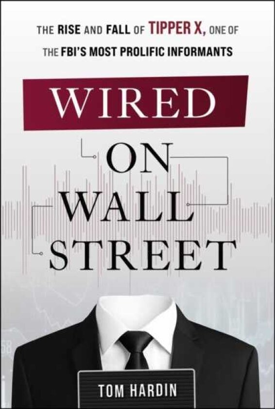 Wired on Wall Street The Rise and Fall of Tipper X, One of the FBI's Most Prolific Informants