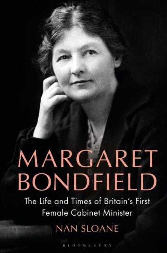 Margaret Bondfield The Life and Times of Britain’s First Female Cabinet Minister