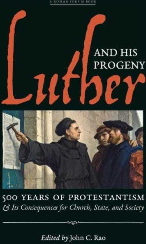 Luther and His Progeny 500 Years of Protestantism and Its Consequences for Church, State, and Society