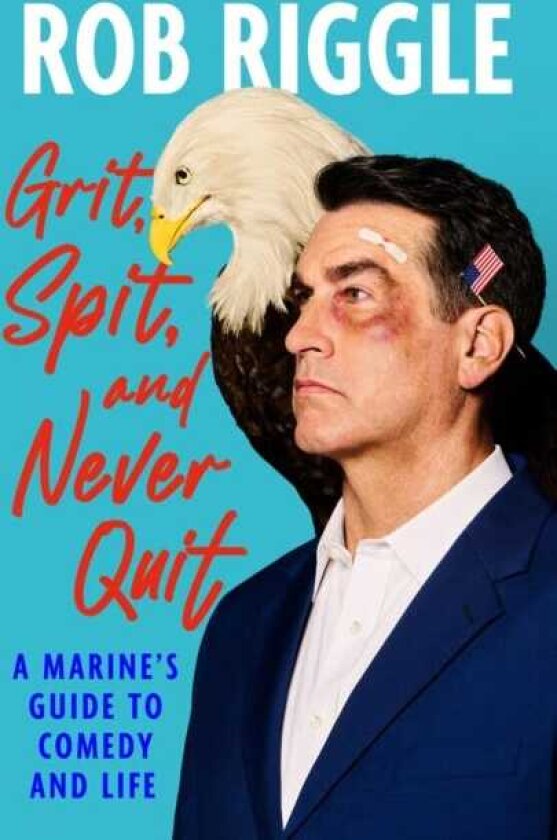 Grit, Spit, and Never Quit A Marine's Guide to Comedy and Life