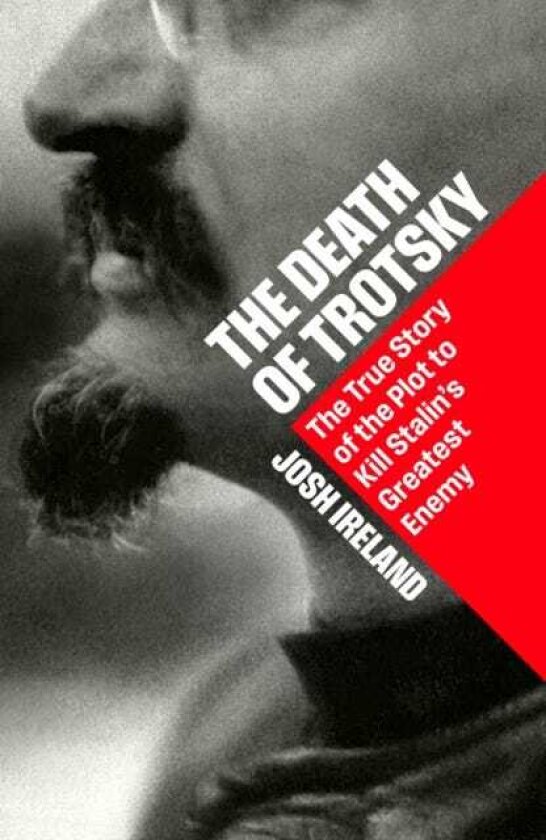 The Death of Trotsky The True Story of the Plot to Kill Stalin’s Greatest Enemy