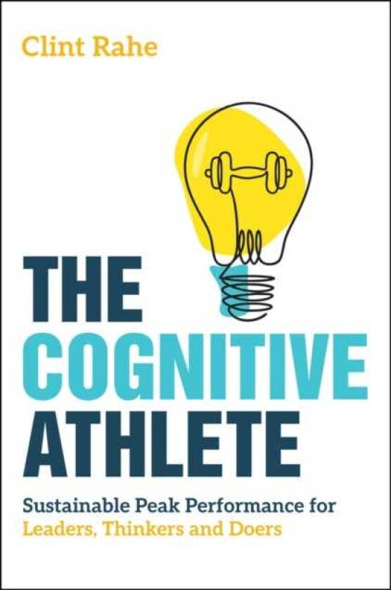 The Cognitive Athlete Sustainable Peak Performance for Leaders, Thinkers and Doers