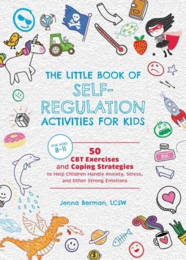 Little Book of SelfRegulation Activities for Kids 50 CBT Exercises and Coping Strategies to Help Children Handle Anxiety, Stress, and Other Strong Emotions