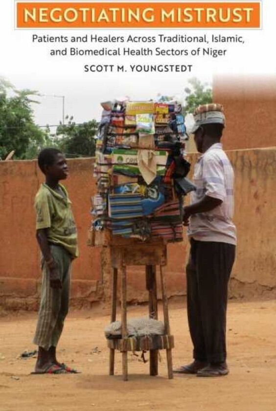 Negotiating Mistrust Patients and Healers Across Traditional, Islamic, and Biomedical Health Sectors of Niger