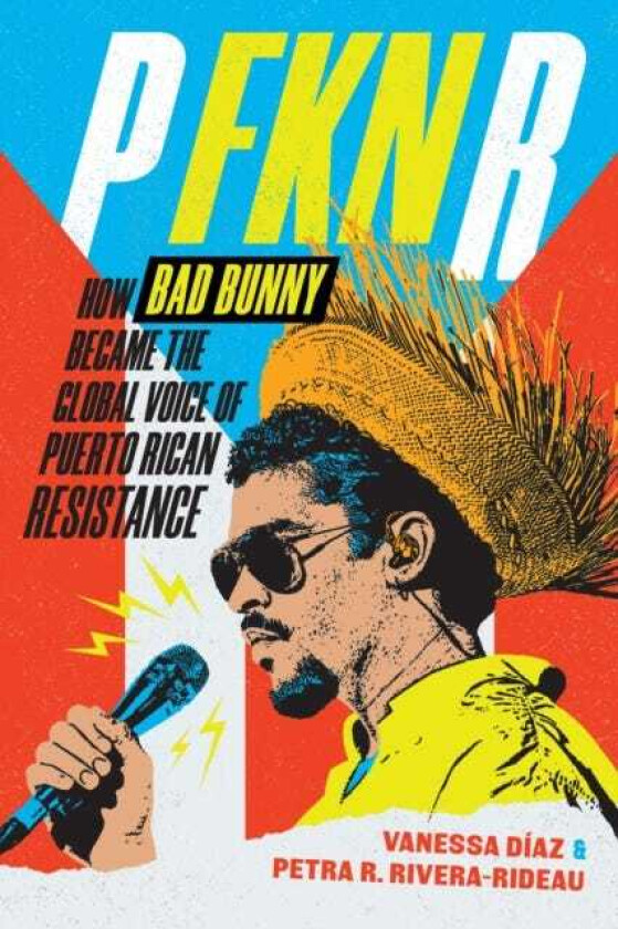 P FKN R How Bad Bunny Became the Global Voice of Puerto Rican Resistance