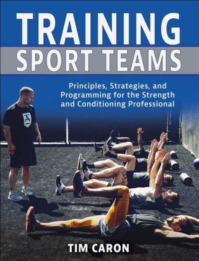 Training Sport Teams Principles, Strategies, and Programming for the Strength and Conditioning Professional