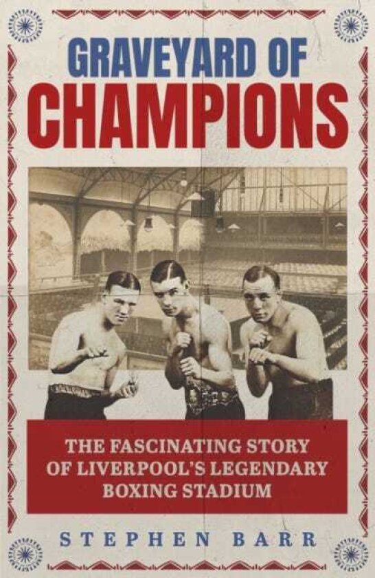 Graveyard of Champions The Fascinating Story of Liverpool's Legendary Boxing Stadiums