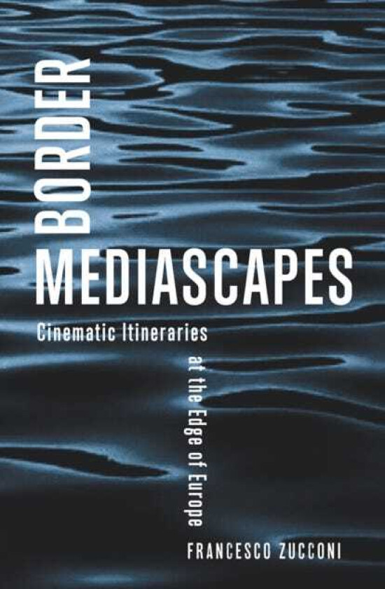 Border Mediascapes Cinematic Itineraries at the Edge of Europe