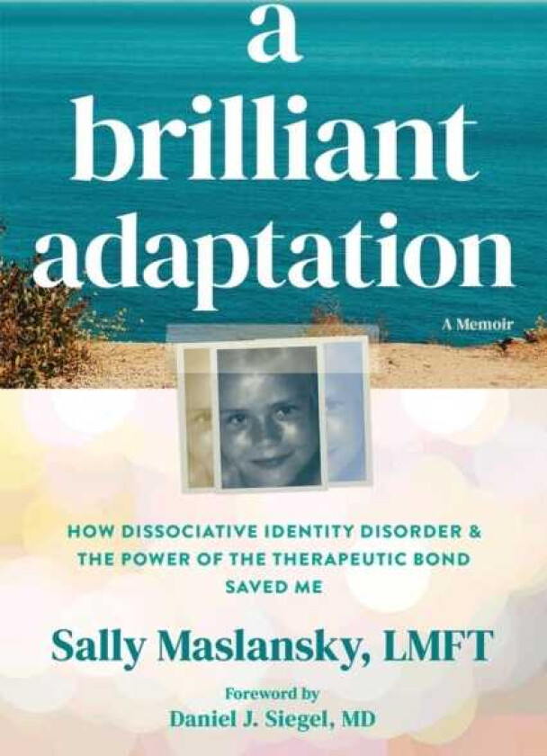 A Brilliant Adaptation How Dissociative Identity Disorder and the Power of the Therapeutic Bond Saved Me