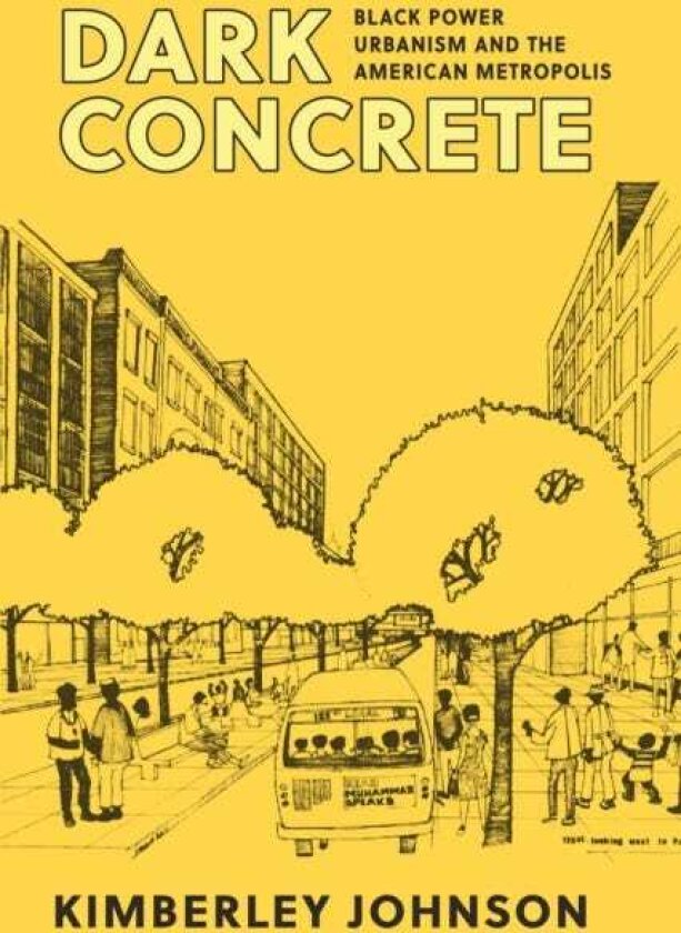 Dark Concrete Black Power Urbanism and the American Metropolis