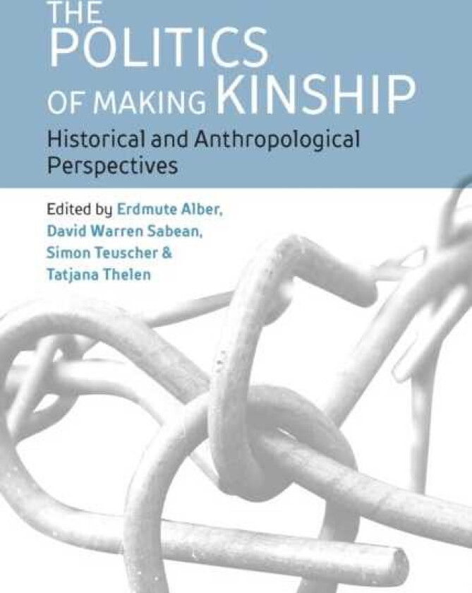 The Politics of Making Kinship Historical and Anthropological Perspectives