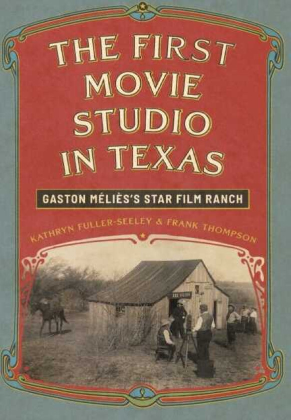 The First Movie Studio in Texas Gaston Melies's Star Film Ranch