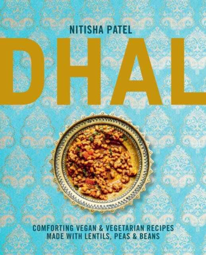 Dhal Comforting Vegan & Vegetarian Recipes Made with Lentils, Peas and Beans
