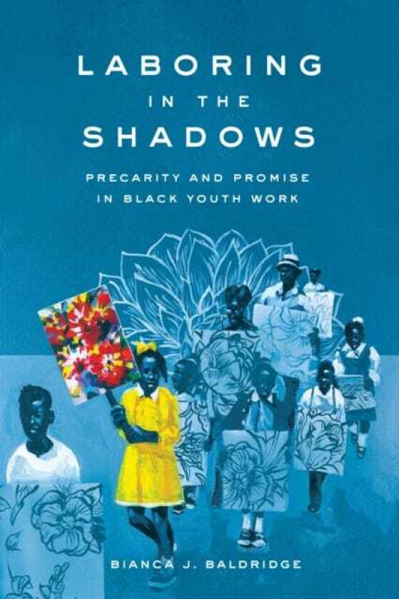 Laboring in the Shadows Precarity and Promise in Black Youth Work