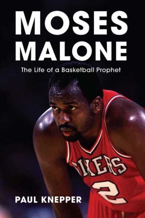 Moses Malone The Life of a Basketball Prophet