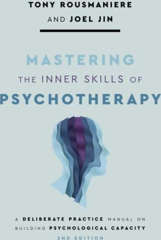 Mastering the Inner Skills of Psychotherapy A Deliberate Practice Manual