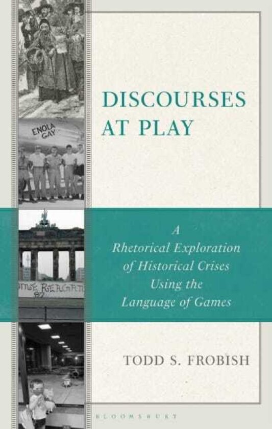 Discourses at Play A Rhetorical Exploration of Historical Crises Using the Language of Games