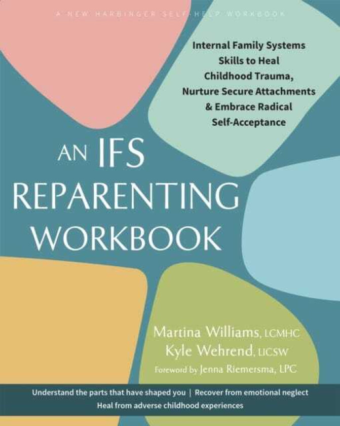 The IFS Reparenting Workbook Internal Family Systems Skills to Heal Childhood Trauma, Nurture Secure Attachments, and Embrace Radical SelfAcceptance