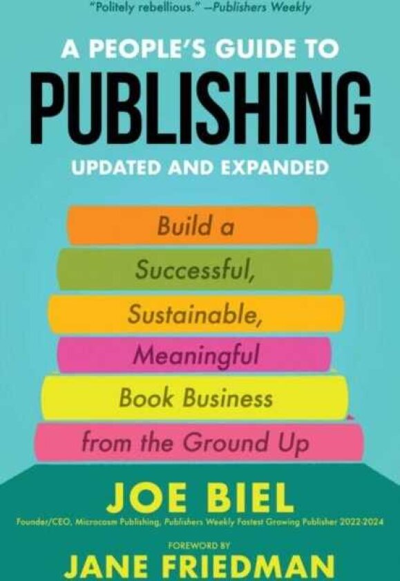 A People's Guide to Publishing Building a Successful, Sustainable, Meaningful Book Business From the Ground Up