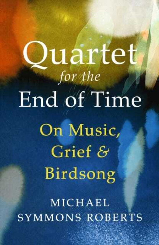 Quartet for the End of Time On Music, Grief and Birdsong
