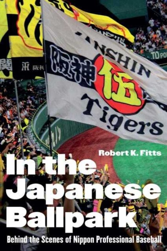 In the Japanese Ballpark Behind the Scenes of Nippon Professional Baseball