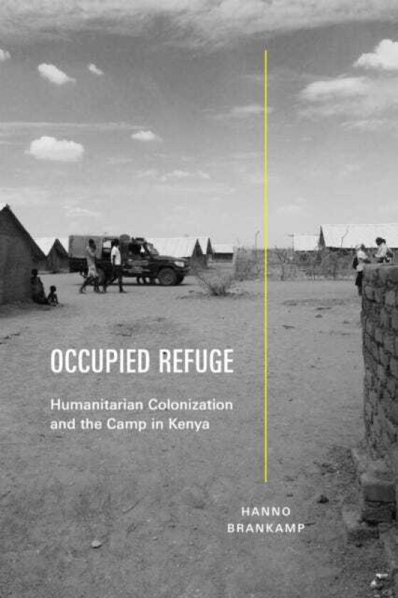 Occupied Refuge Humanitarian Colonization and the Camp in Kenya