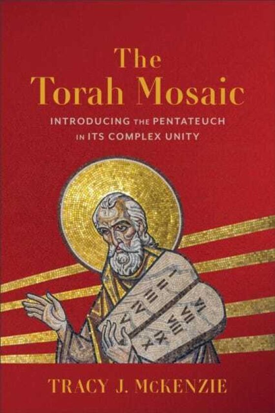The Torah Mosaic Introducing the Pentateuch in Its Complex Unity