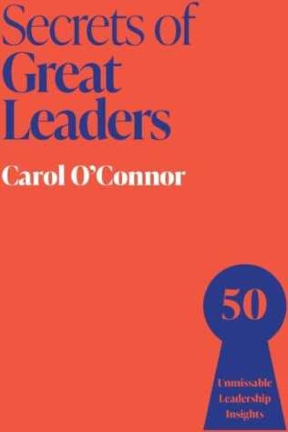 Secrets of Great Leaders 50 Unmissable Leadership Insights
