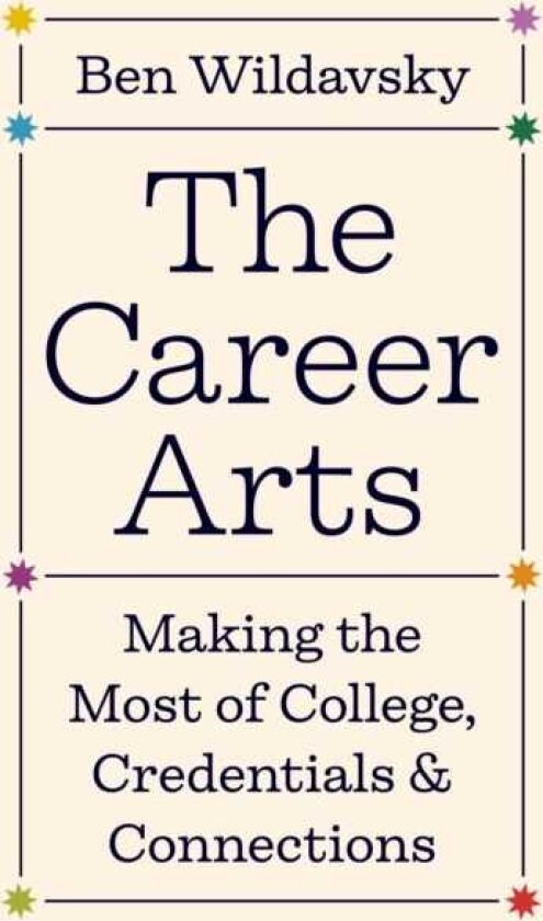 The Career Arts Making the Most of College, Credentials, and Connections