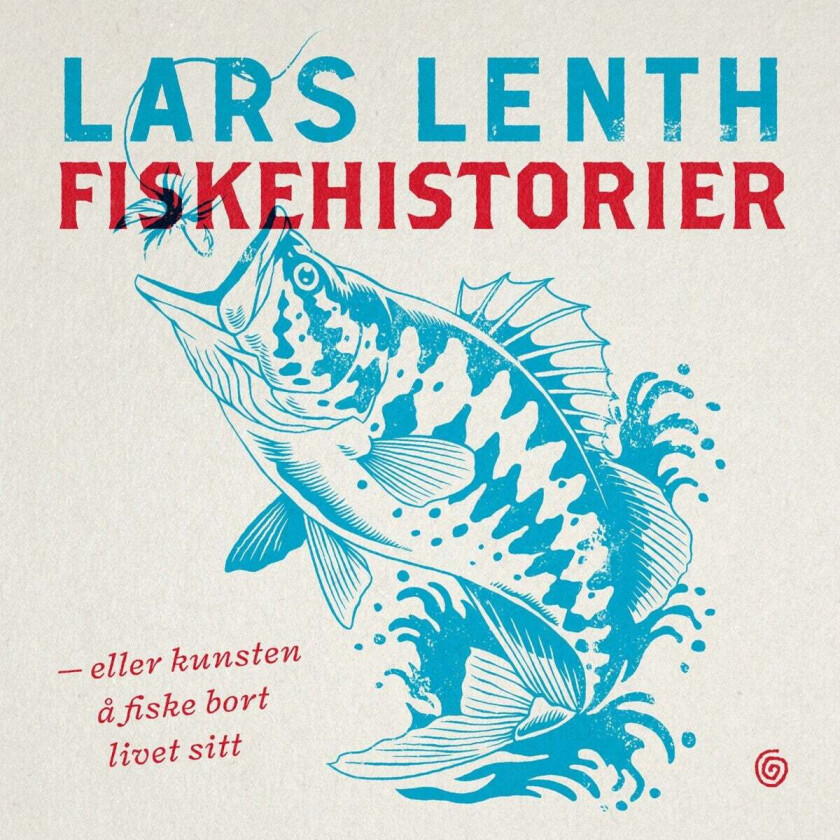 Fiskehistorier, eller Kunsten å fiske bort livet sitt av Lars Lenth