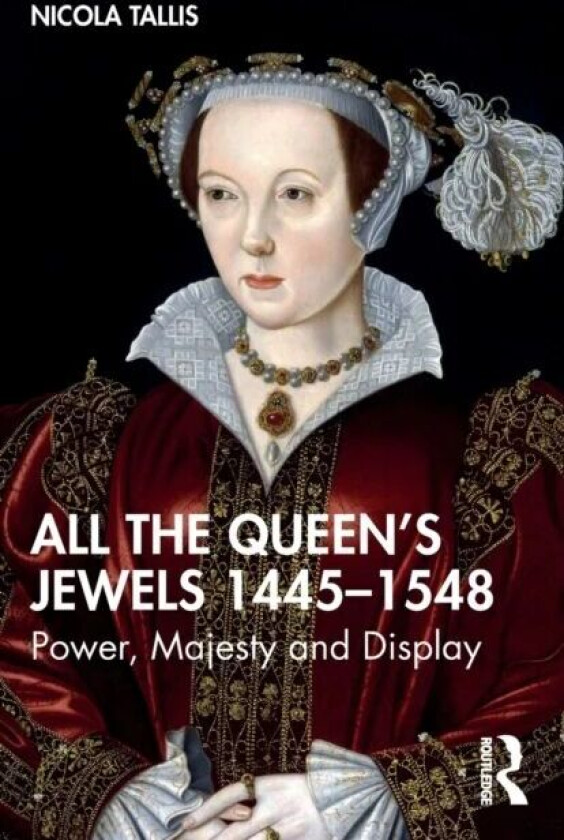 All the Queen¿s Jewels, 1445¿1548 av Nicola Tallis