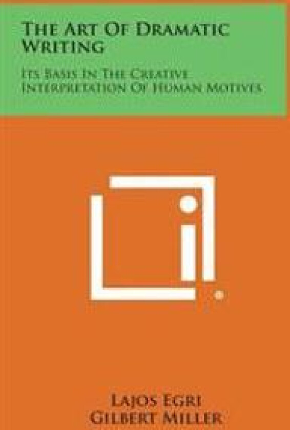 The Art of Dramatic Writing: Its Basis in the Creative Interpretation of Human Motives