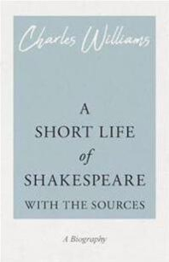 A Short Life of Shakespeare - With the Sources