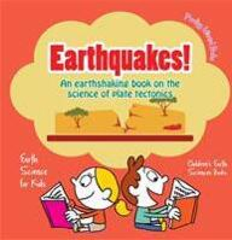 Earthquakes! - An Earthshaking Book on the Science of Plate Tectonics. Earth Science for Kids - Children's Earth Sciences Books