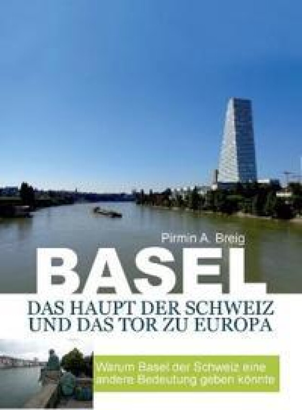 Basel, das Haupt der Schweiz und das Tor zu Europa