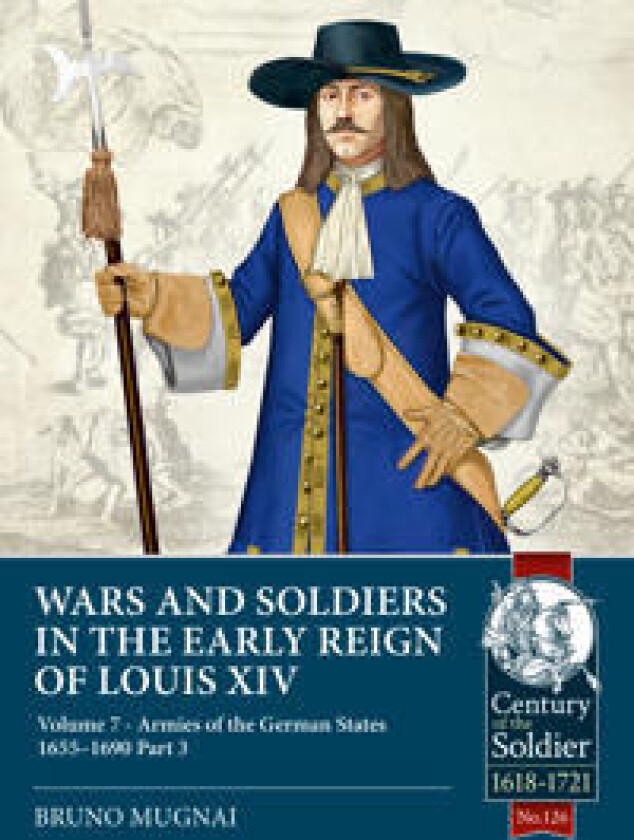 Wars and Soldiers in the Early Reign of Louis XIV Volume 7 Part 3
