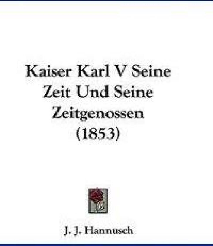 Hannusch, J: Kaiser Karl V Seine Zeit Und Seine Zeitgenossen
