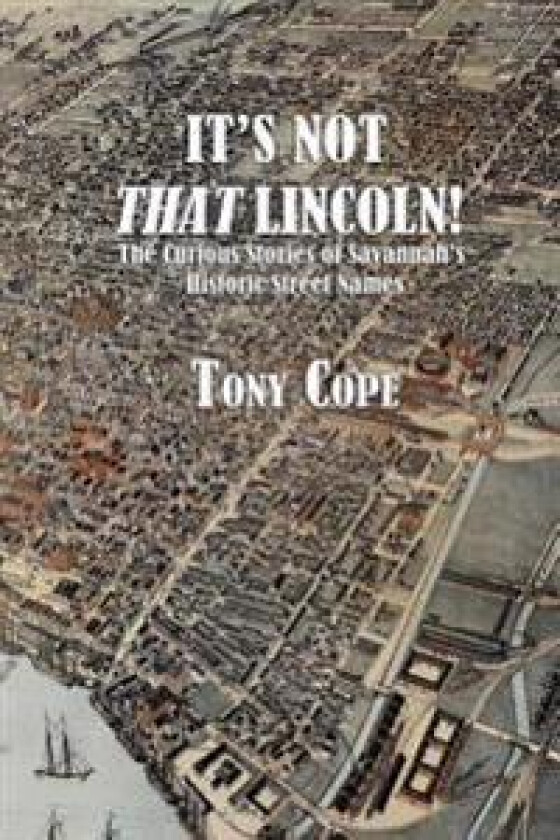 It's Not That Lincoln: The Curious Stories Behind Savannah's Historic Street Names